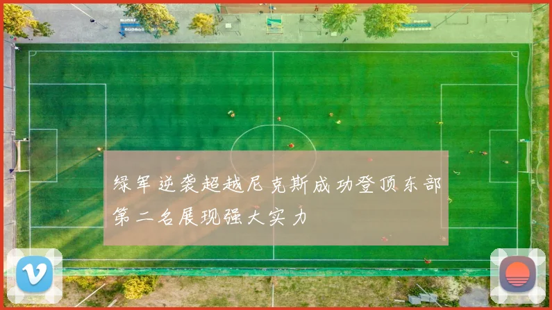 绿军逆袭超越尼克斯成功登顶东部第二名展现强大实力